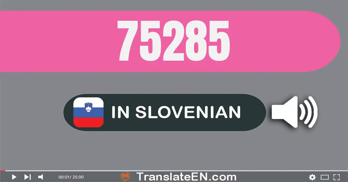 Write 75285 in Slovenian Words: sedemdeset pet tisuću dvjesto osemdeset pet