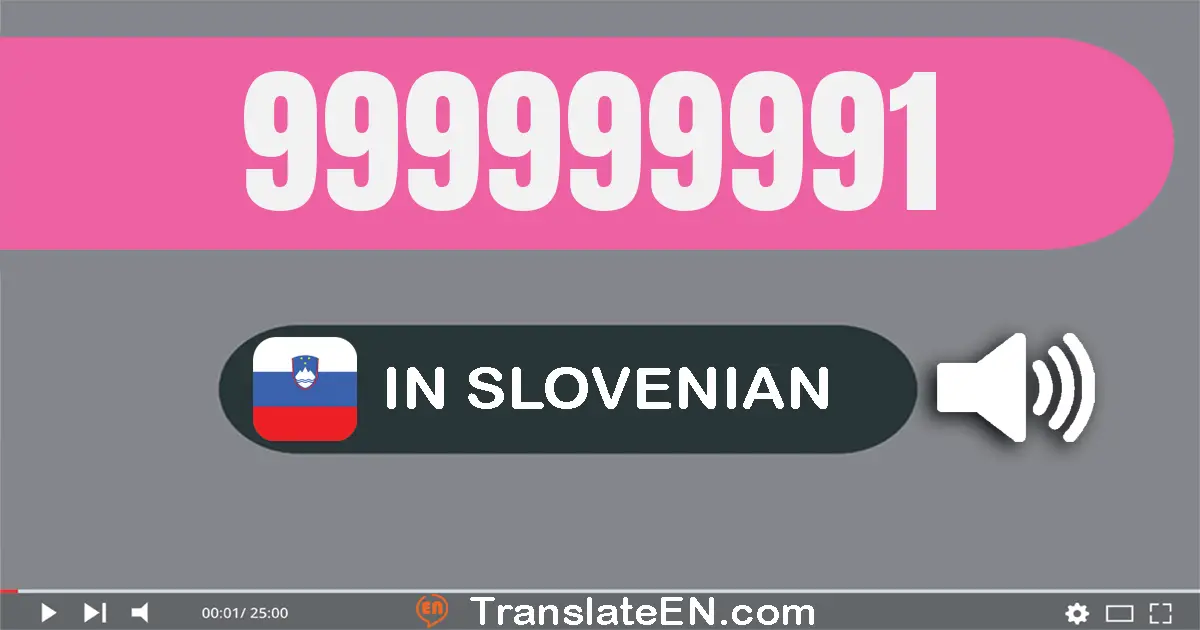 Write 999999991 in Slovenian Words: devetsto devetdeset devet milijun devetsto devetdeset devet tisuću devetsto devetdeset...