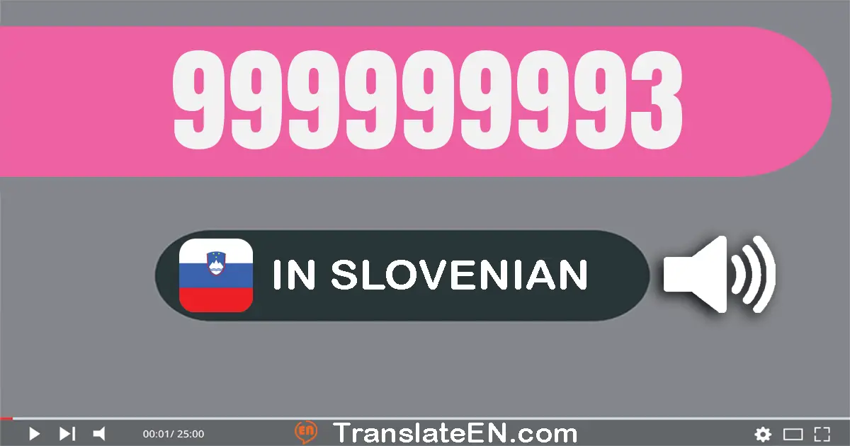 Write 999999993 in Slovenian Words: devetsto devetdeset devet milijun devetsto devetdeset devet tisuću devetsto devetdeset...