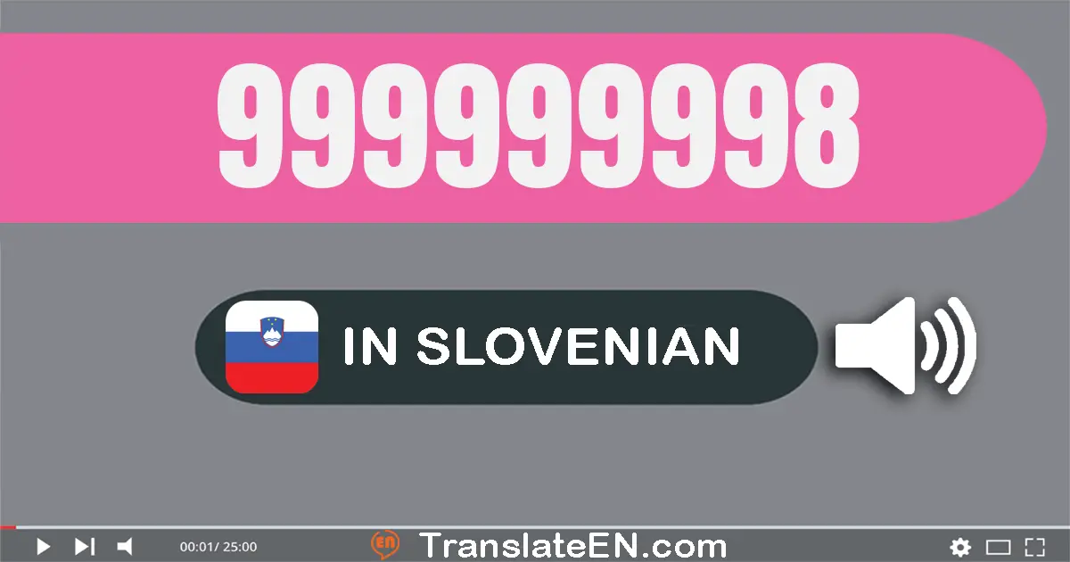 Write 999999998 in Slovenian Words: devetsto devetdeset devet milijun devetsto devetdeset devet tisuću devetsto devetdeset...