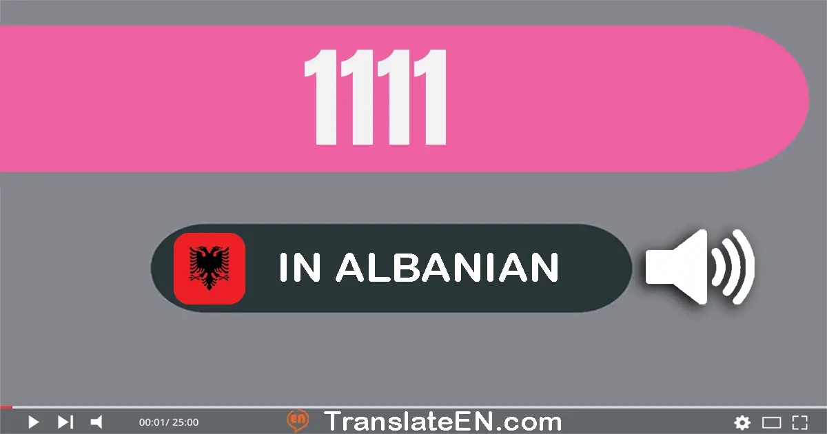Write 1111 in Albanian Words: një mijë e njëqind e njëmbëdhjetë