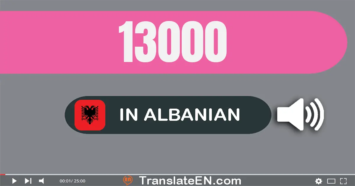 Write 13000 in Albanian Words: trembëdhjetë mijë