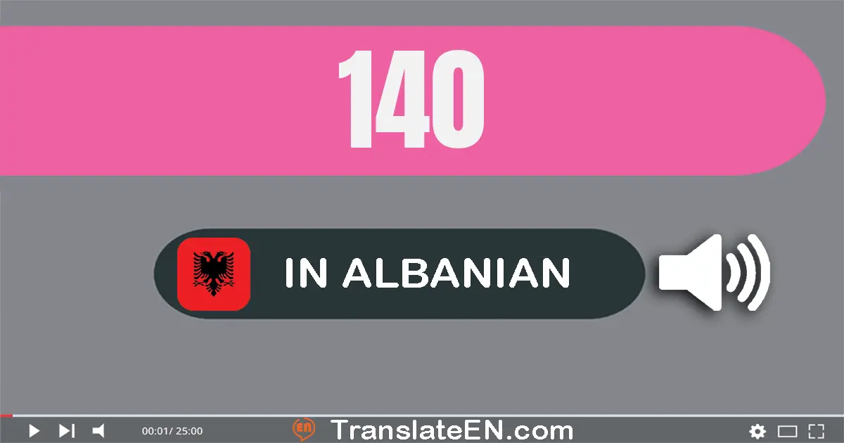 Write 140 in Albanian Words: njëqind e dyzet
