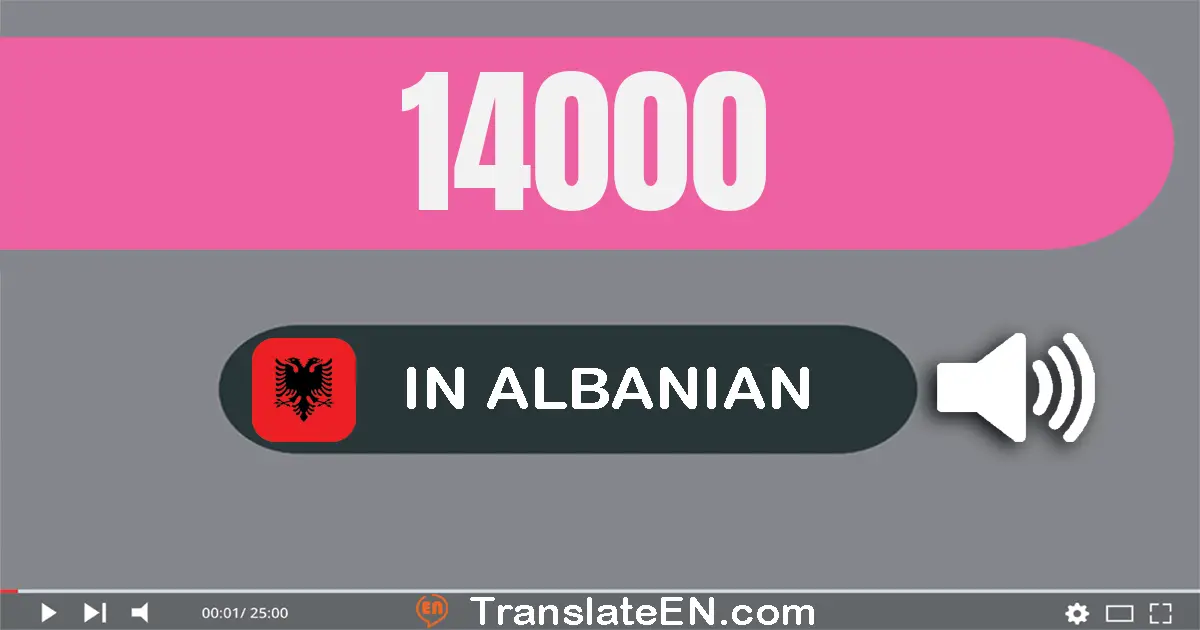 Write 14000 in Albanian Words: katërmbëdhjetë mijë