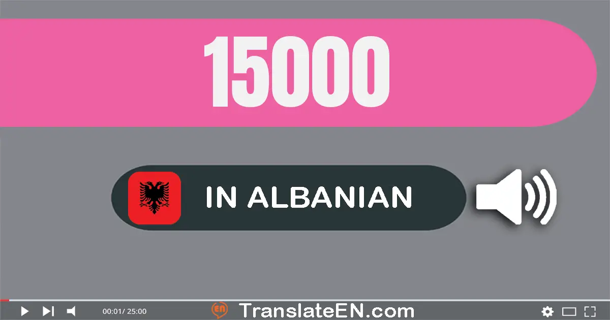 Write 15000 in Albanian Words: pesëmbëdhjetë mijë