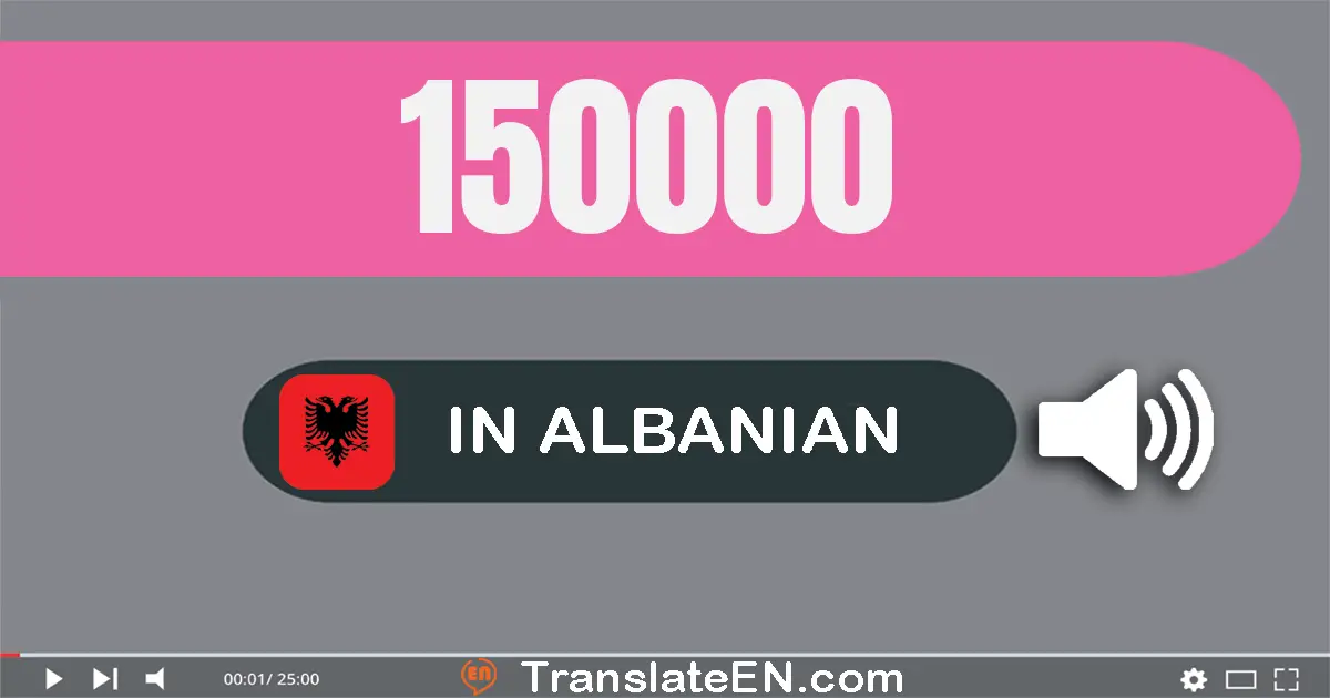 Write 150000 in Albanian Words: njëqind e pesëdhjetë mijë