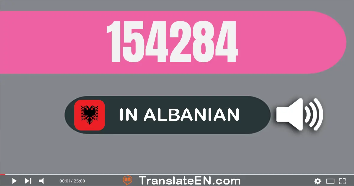 Write 154284 in Albanian Words: njëqind e pesëdhjetë e katër mijë e dyqind e tetëdhjetë e katër