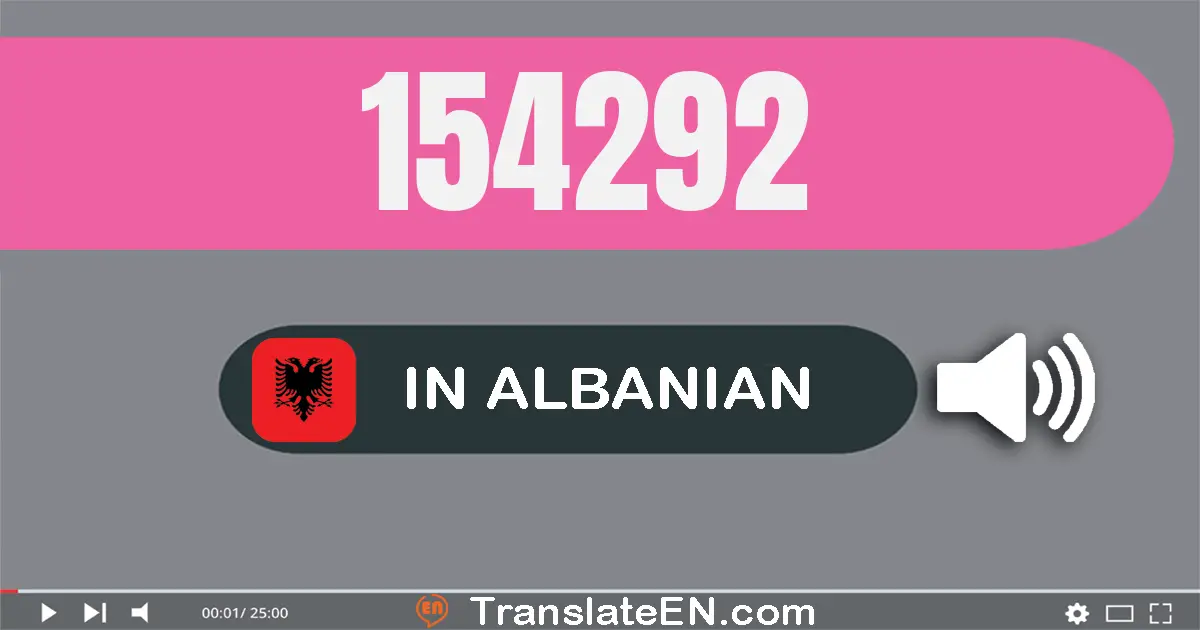 Write 154292 in Albanian Words: njëqind e pesëdhjetë e katër mijë e dyqind e nëntëdhjetë e dy