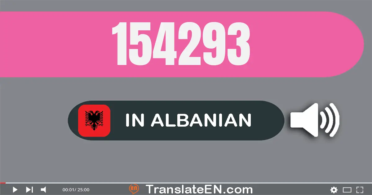 Write 154293 in Albanian Words: njëqind e pesëdhjetë e katër mijë e dyqind e nëntëdhjetë e tre