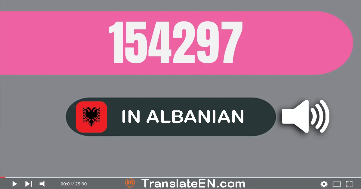 Write 154297 in Albanian Words: njëqind e pesëdhjetë e katër mijë e dyqind e nëntëdhjetë e shtatë