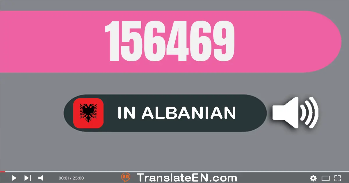Write 156469 in Albanian Words: njëqind e pesëdhjetë e gjashtë mijë e katërqind e gjashtëdhjetë e nëntë