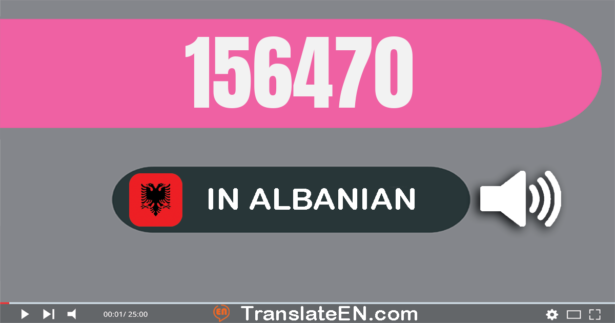 Write 156470 in Albanian Words: njëqind e pesëdhjetë e gjashtë mijë e katërqind e shtatëdhjetë