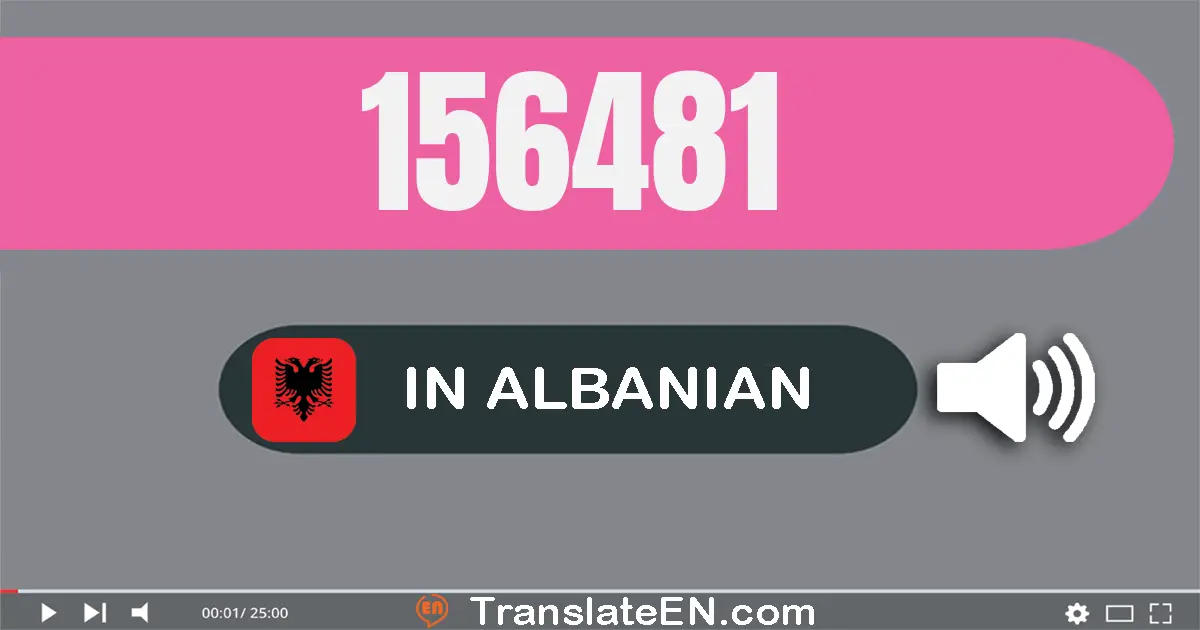 Write 156481 in Albanian Words: njëqind e pesëdhjetë e gjashtë mijë e katërqind e tetëdhjetë e një