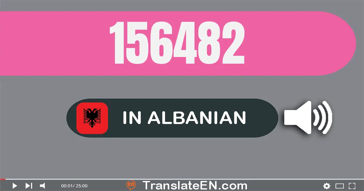 Write 156482 in Albanian Words: njëqind e pesëdhjetë e gjashtë mijë e katërqind e tetëdhjetë e dy