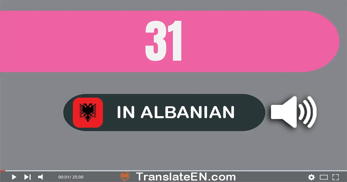 Write 31 in Albanian Words: tridhjetë e një