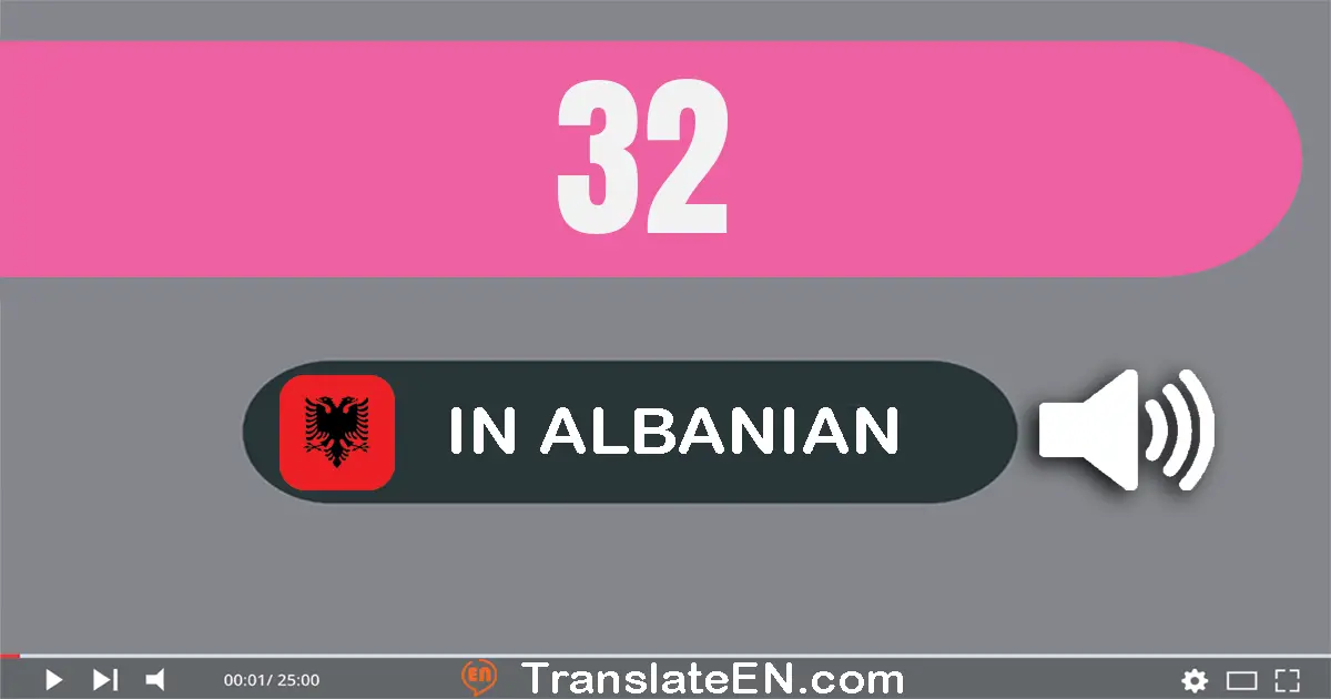 Write 32 in Albanian Words: tridhjetë e dy