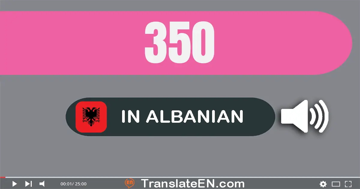 Write 350 in Albanian Words: treqind e pesëdhjetë