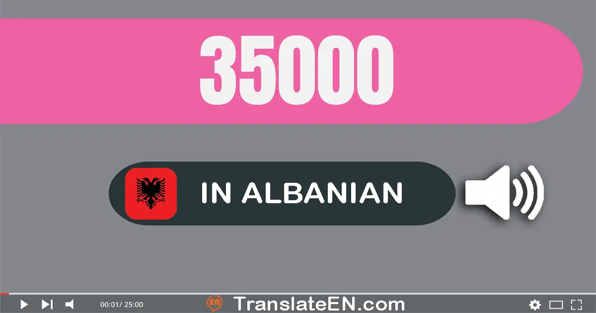Write 35000 in Albanian Words: tridhjetë e pesë mijë