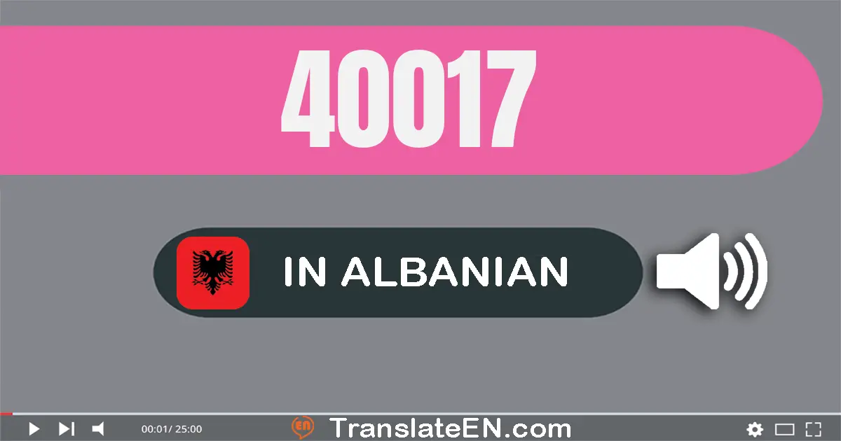 Write 40017 in Albanian Words: dyzet mijë e shtatëmbëdhjetë