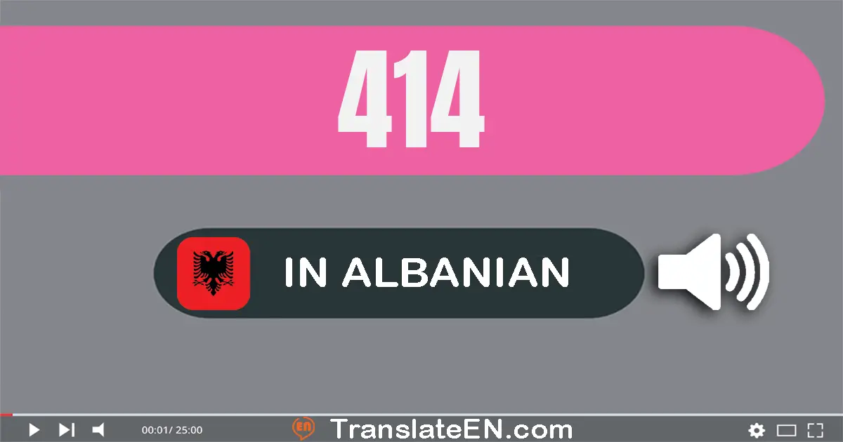 Write 414 in Albanian Words: katërqind e katërmbëdhjetë