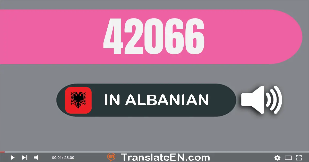 Write 42066 in Albanian Words: dyzet e dy mijë e gjashtëdhjetë e gjashtë
