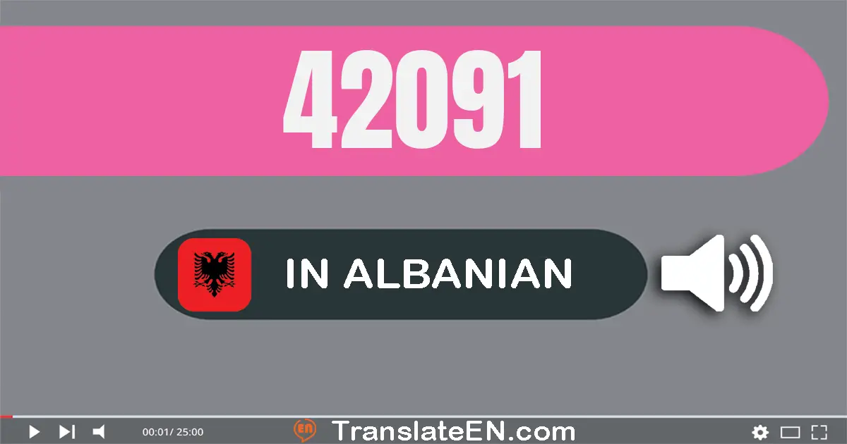 Write 42091 in Albanian Words: dyzet e dy mijë e nëntëdhjetë e një