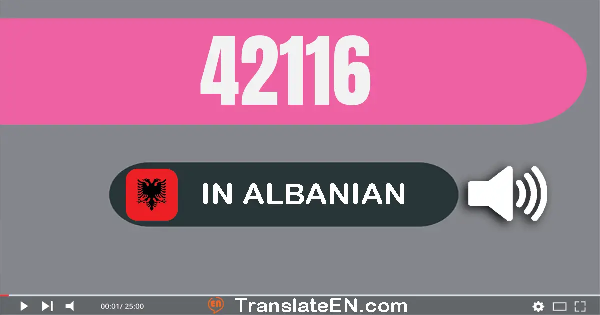 Write 42116 in Albanian Words: dyzet e dy mijë e njëqind e gjashtëmbëdhjetë