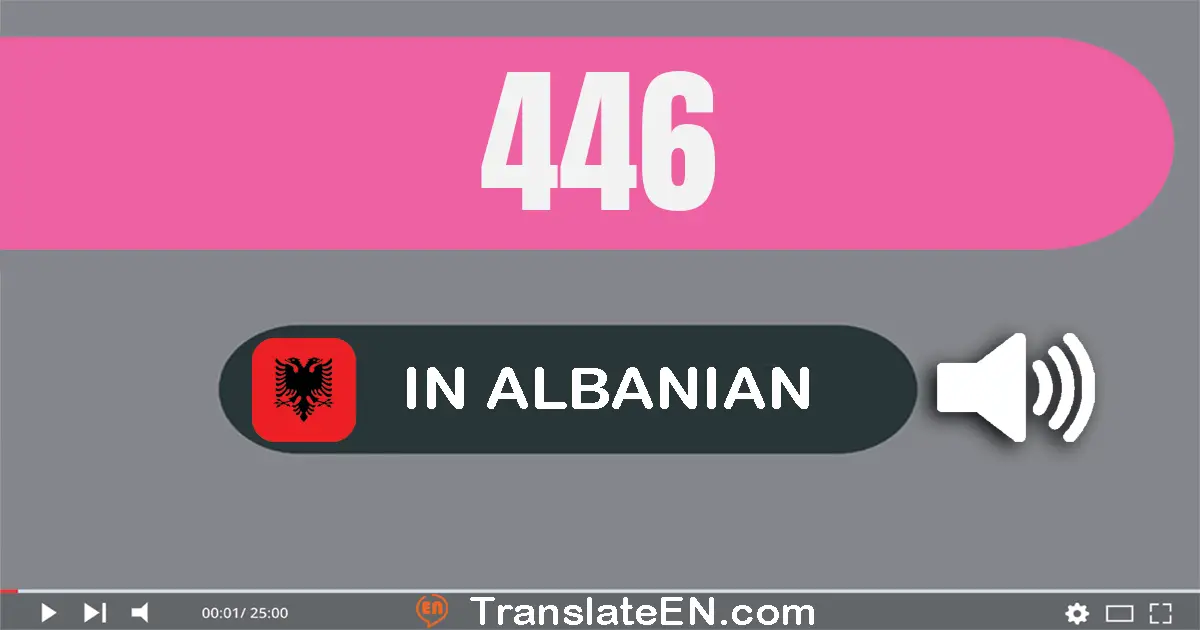 Write 446 in Albanian Words: katërqind e dyzet e gjashtë
