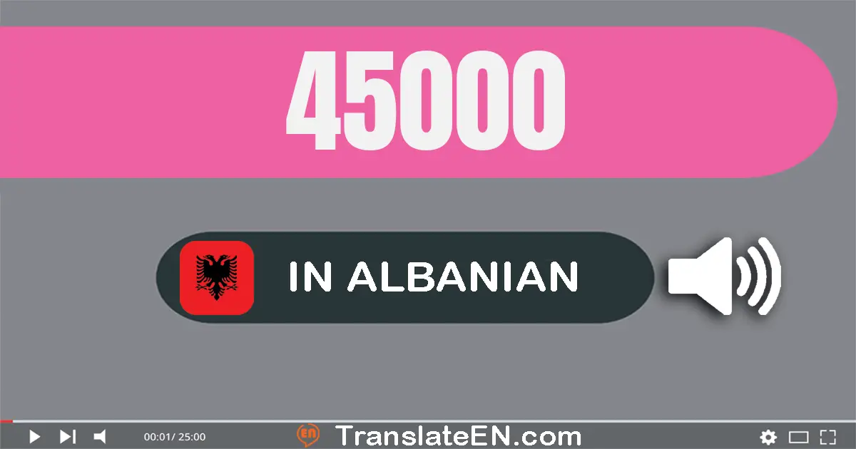 Write 45000 in Albanian Words: dyzet e pesë mijë