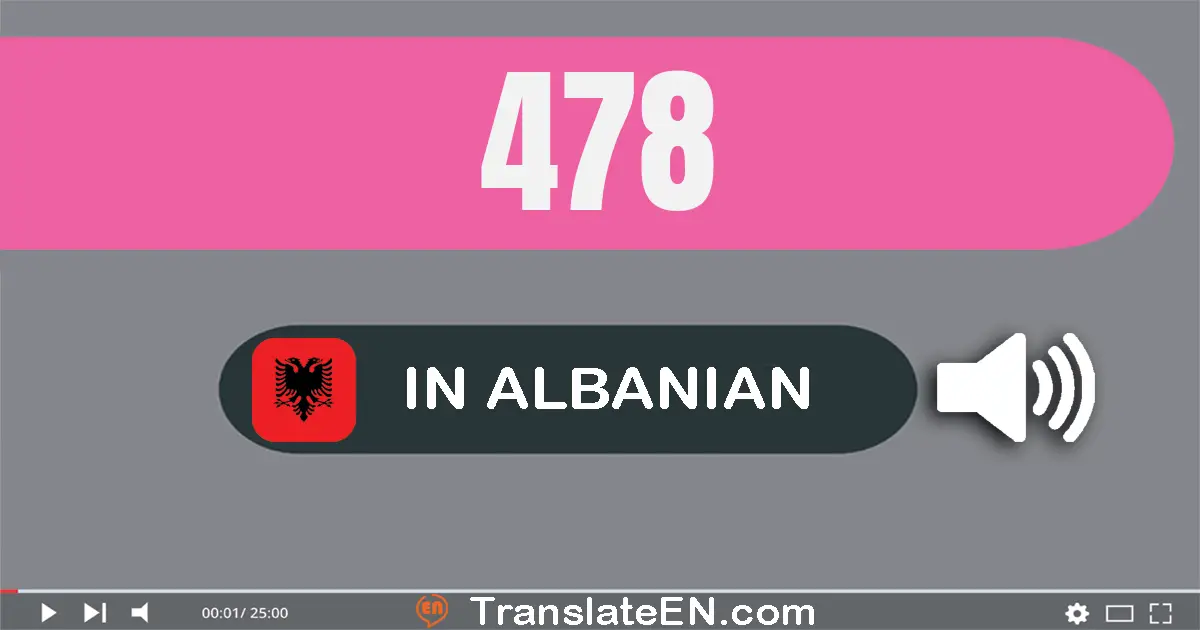 Write 478 in Albanian Words: katërqind e shtatëdhjetë e tetë