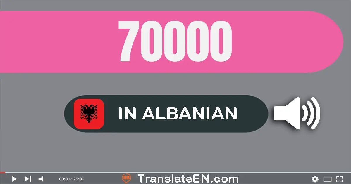 Write 70000 in Albanian Words: shtatëdhjetë mijë