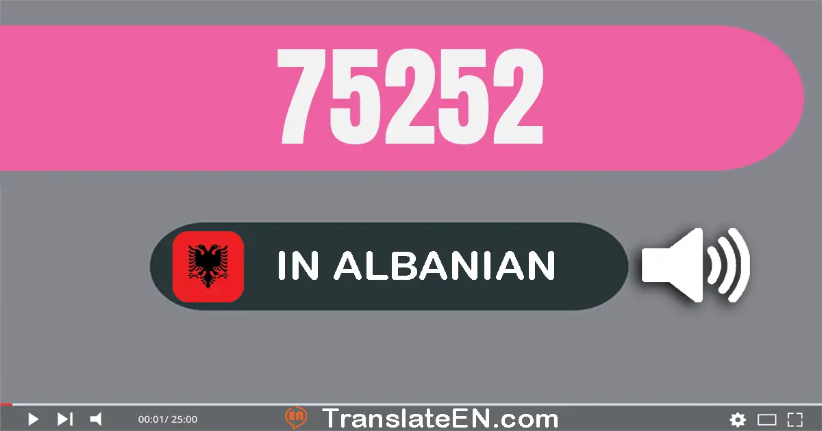 Write 75252 in Albanian Words: shtatëdhjetë e pesë mijë e dyqind e pesëdhjetë e dy