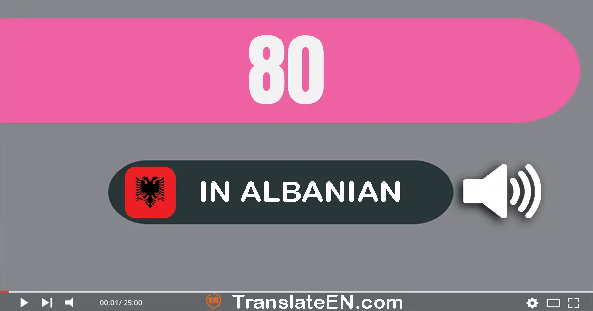 Write 80 in Albanian Words: tetëdhjetë