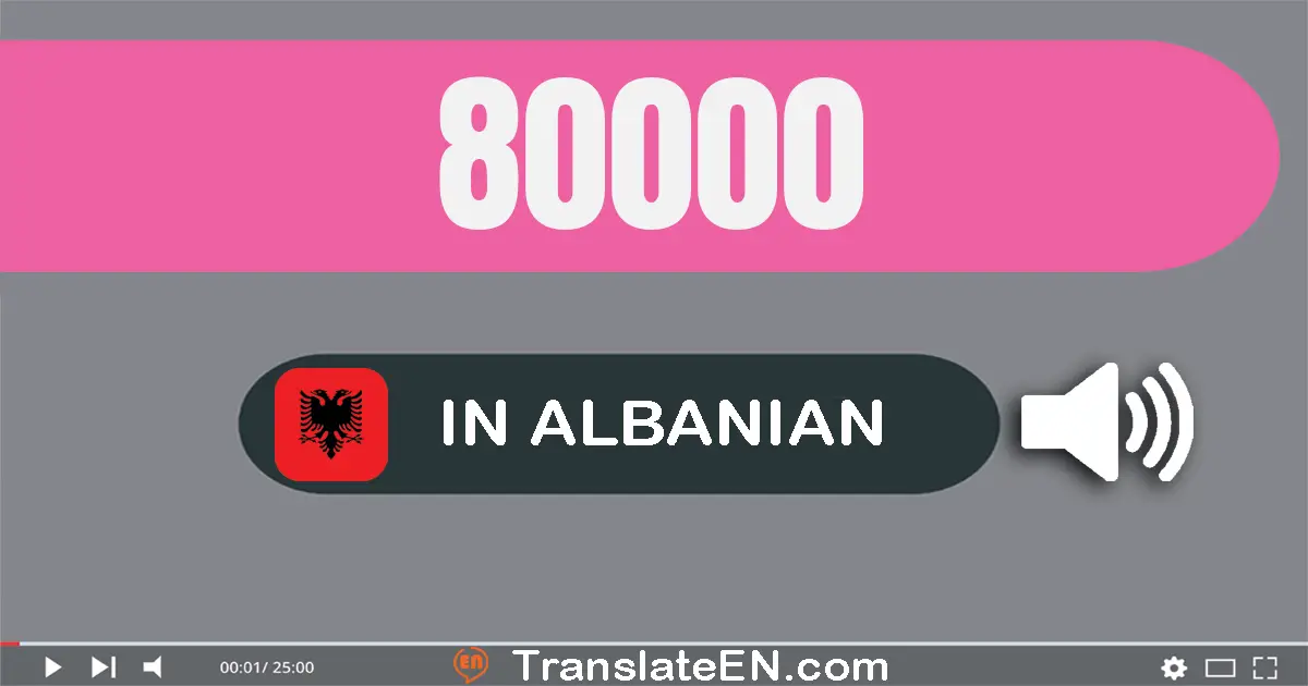 Write 80000 in Albanian Words: tetëdhjetë mijë