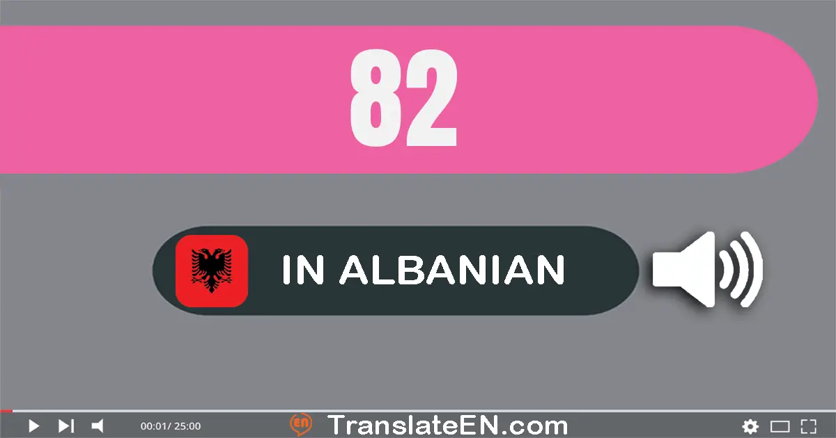 Write 82 in Albanian Words: tetëdhjetë e dy