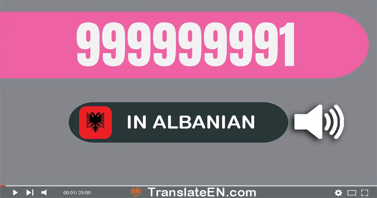 Write 999999991 in Albanian Words: nëntëqind e nëntëdhjetë e nëntë milionë e nëntëqind e nëntëdhjetë e nëntë mijë e nëntëq...