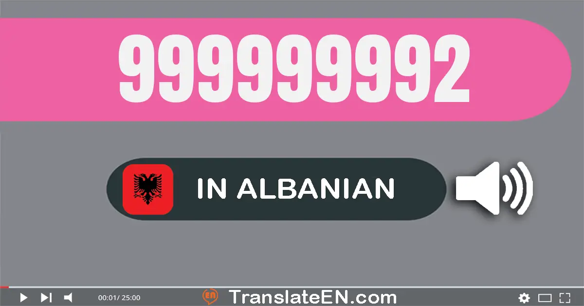Write 999999992 in Albanian Words: nëntëqind e nëntëdhjetë e nëntë milionë e nëntëqind e nëntëdhjetë e nëntë mijë e nëntëq...