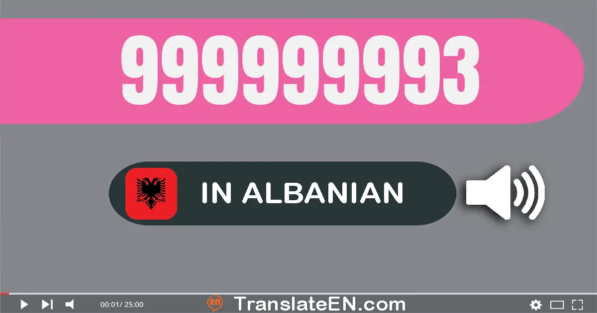 Write 999999993 in Albanian Words: nëntëqind e nëntëdhjetë e nëntë milionë e nëntëqind e nëntëdhjetë e nëntë mijë e nëntëq...