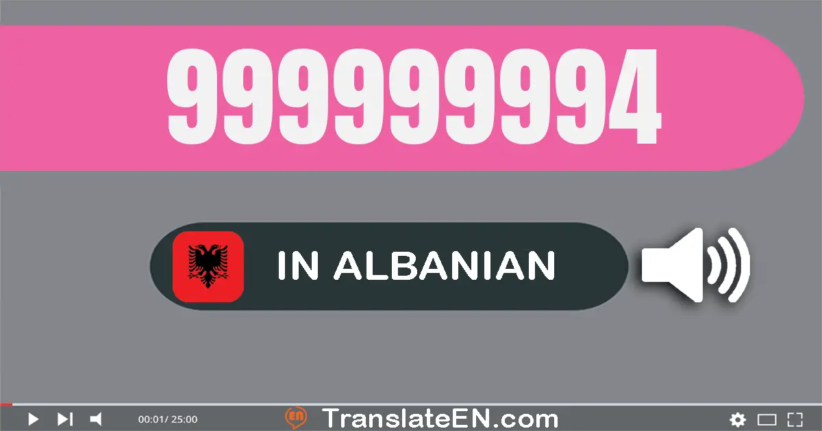 Write 999999994 in Albanian Words: nëntëqind e nëntëdhjetë e nëntë milionë e nëntëqind e nëntëdhjetë e nëntë mijë e nëntëq...