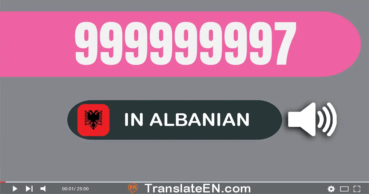 Write 999999997 in Albanian Words: nëntëqind e nëntëdhjetë e nëntë milionë e nëntëqind e nëntëdhjetë e nëntë mijë e nëntëq...