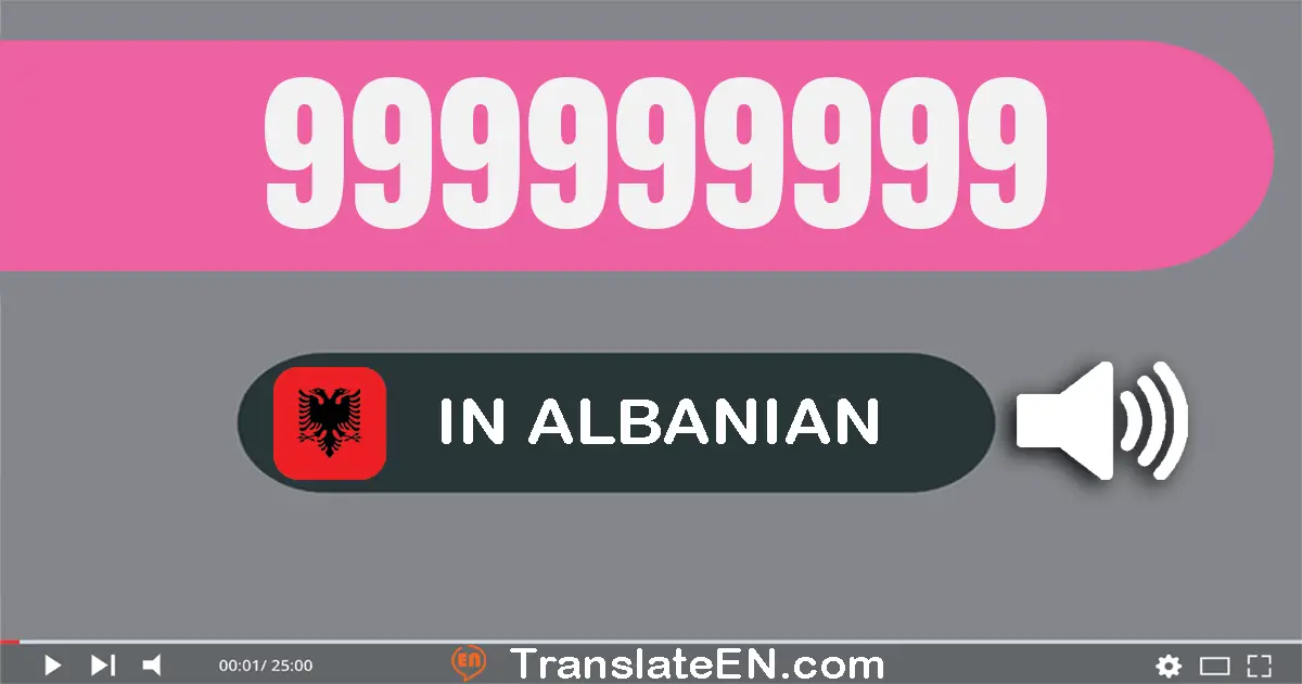 Write 999999999 in Albanian Words: nëntëqind e nëntëdhjetë e nëntë milionë e nëntëqind e nëntëdhjetë e nëntë mijë e nëntëq...