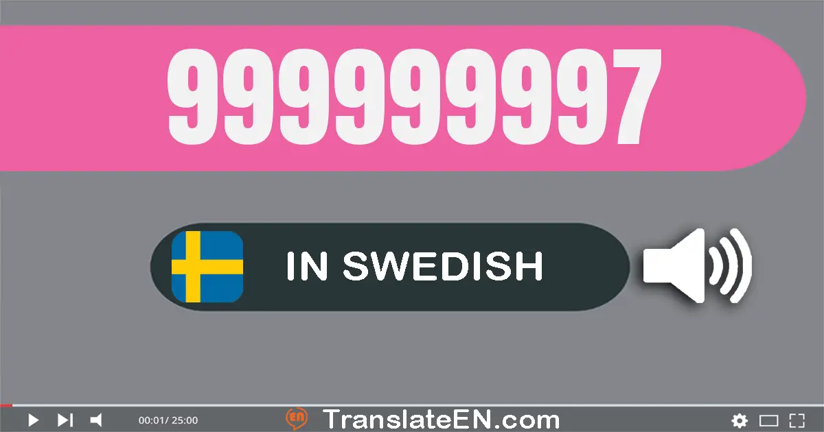 Write 999999997 in Swedish Words: nio­hundra­nittio­nio miljoner nio­hundra­nittio­nio­tusen nio­hundra­nittio­sju