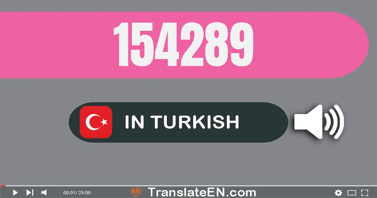 Write 154289 in Turkish Words: yüz elli dört bin iki yüz seksen dokuz