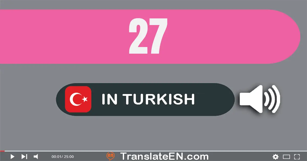 Write 27 in Turkish Words: yirmi yedi