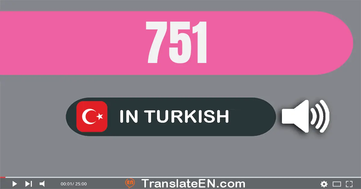 Write 751 in Turkish Words: yedi yüz elli bir