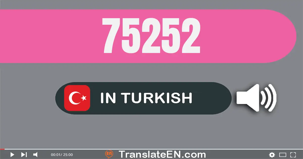 Write 75252 in Turkish Words: yetmiş beş bin iki yüz elli iki