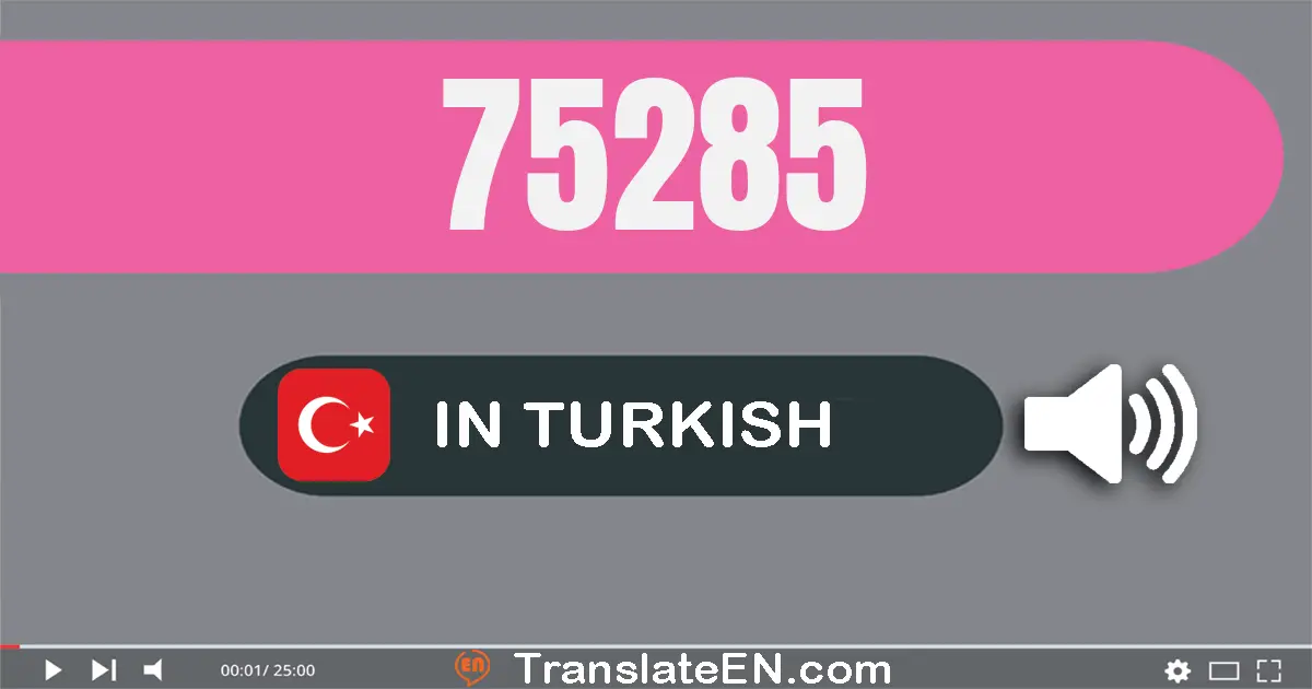 Write 75285 in Turkish Words: yetmiş beş bin iki yüz seksen beş