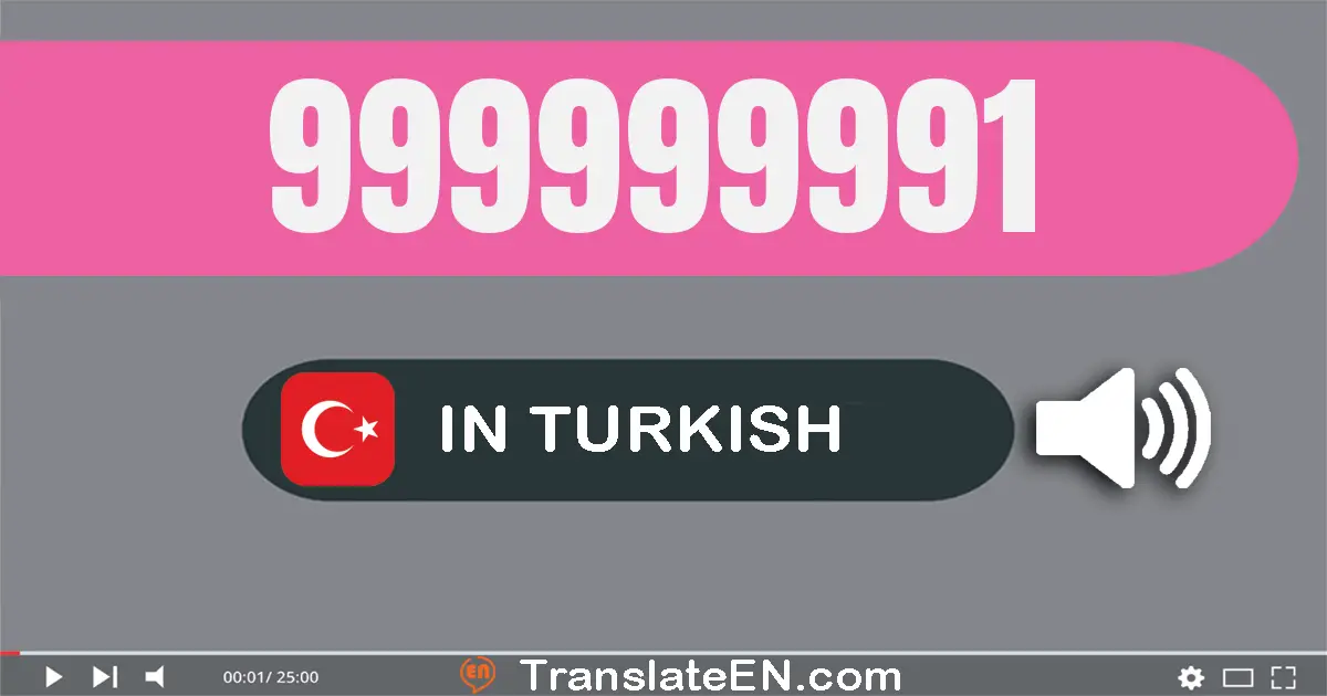 Write 999999991 in Turkish Words: dokuz yüz doksan dokuz milyon dokuz yüz doksan dokuz bin dokuz yüz doksan bir