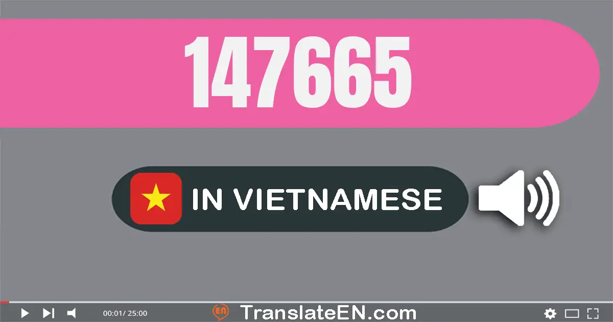 Write 147665 in Vietnamese Words: một trăm bốn mươi bảy nghìn sáu trăm sáu mươi lăm
