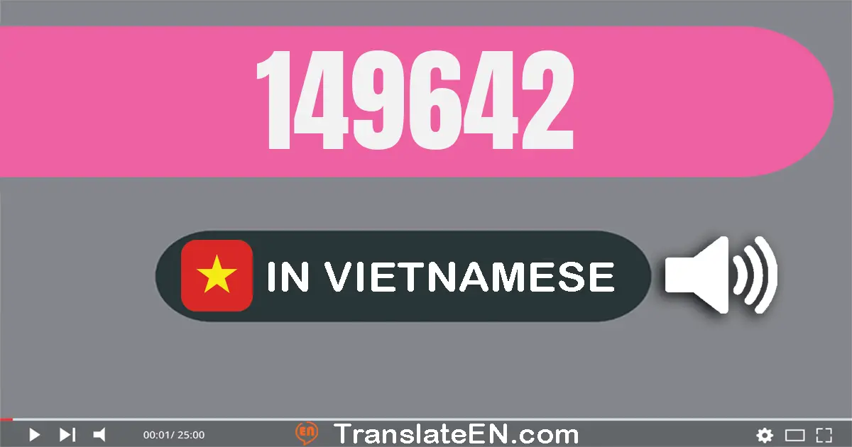Write 149642 in Vietnamese Words: một trăm bốn mươi chín nghìn sáu trăm bốn mươi hai